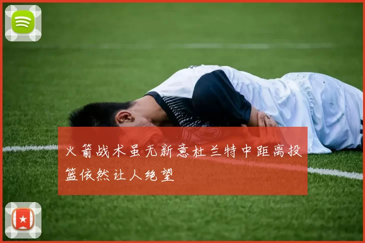 火箭战术虽无新意杜兰特中距离投篮依然让人绝望