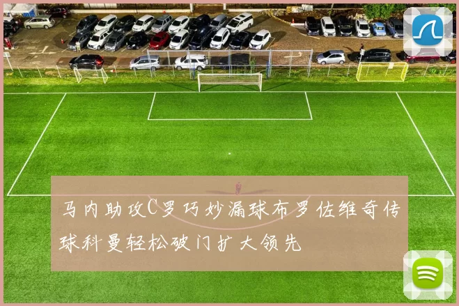 马内助攻C罗巧妙漏球布罗佐维奇传球科曼轻松破门扩大领先
