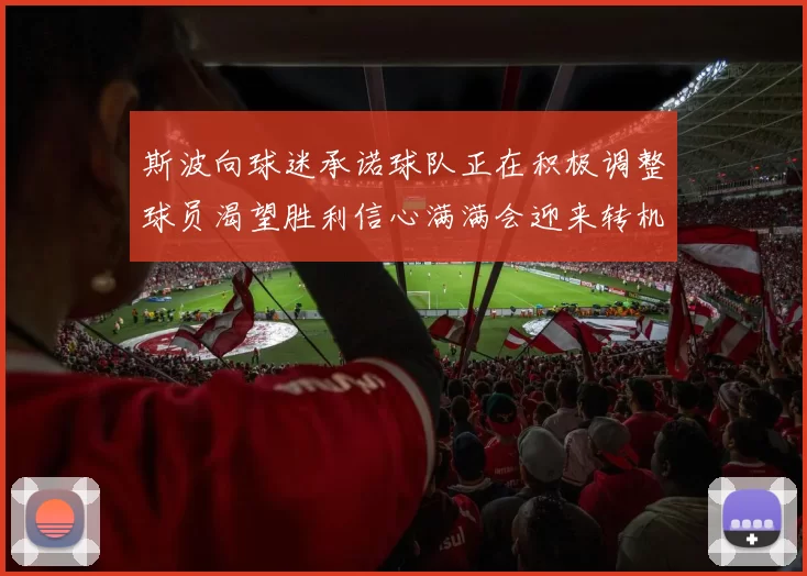 斯波向球迷承诺球队正在积极调整球员渴望胜利信心满满会迎来转机